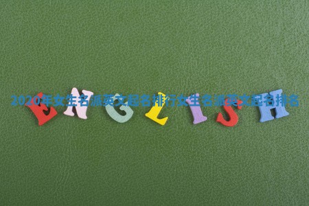 2020年女生名派英文起名排行_女生名派英文起名排名