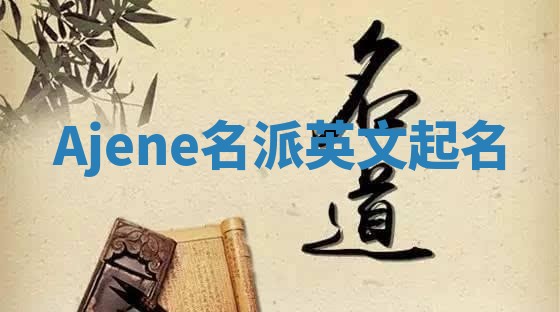 Ajene名派英文起名