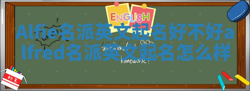 Alfie名派英文起名好不好 alfred名派英文起名怎么样