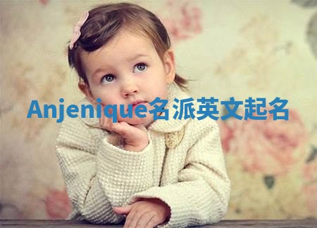 Anjenique名派英文起名