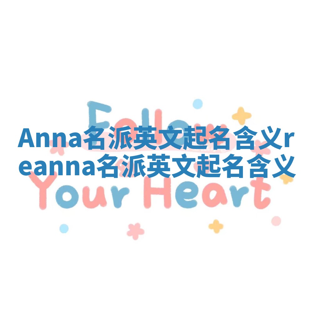 Anna名派英文起名含义_reanna名派英文起名含义