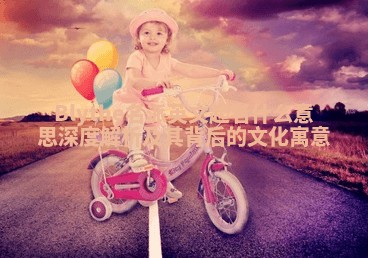 Blythe名派英文起名什么意思深度解析及其背后的文化寓意