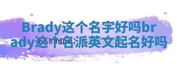 Brady这个名字好吗_brady这个名派英文起名好吗