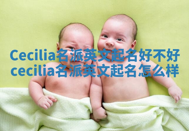 Cecilia名派英文起名好不好 cecilia名派英文起名怎么样