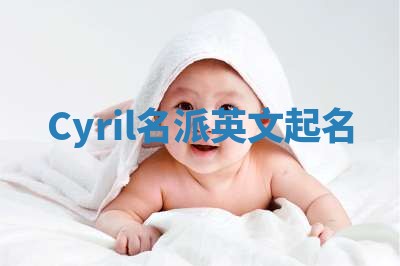 Cyril名派英文起名 Cyril名派英文起名
