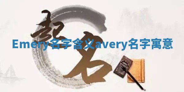 Emery名字含义 avery名字寓意