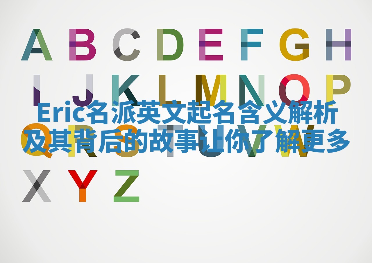 Eric名派英文起名含义解析及其背后的故事让你了解更多