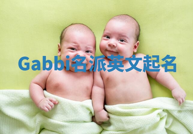 Gabbi名派英文起名 Gabbi名派英文起名