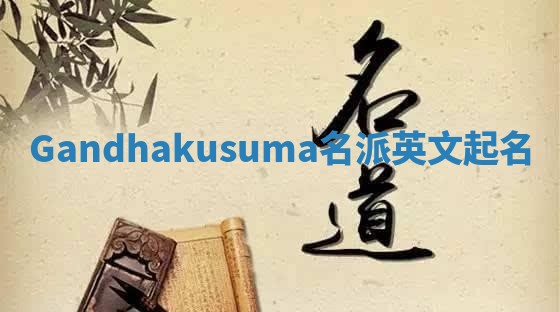 Gandhakusuma名派英文起名