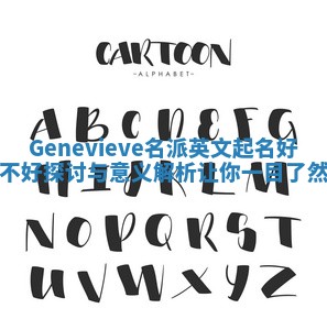 Genevieve名派英文起名好不好探讨与意义解析让你一目了然