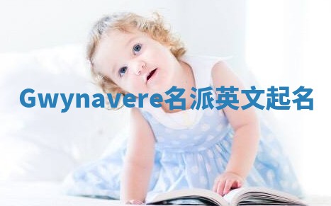 Gwynavere名派英文起名