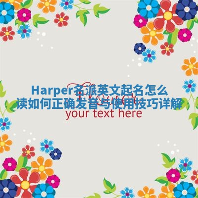 Harper名派英文起名怎么读 如何正确发音与使用技巧详解