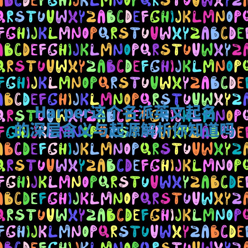 Harper这个名派英文起名的深层含义与起源解析你知道吗