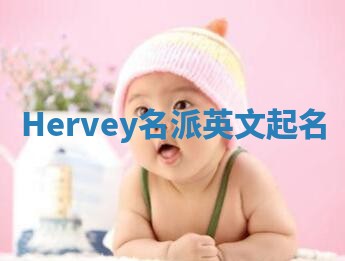 Hervey名派英文起名 Hervey名派英文起名