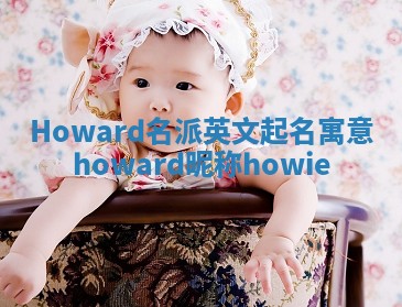 Howard名派英文起名寓意_howard昵称howie