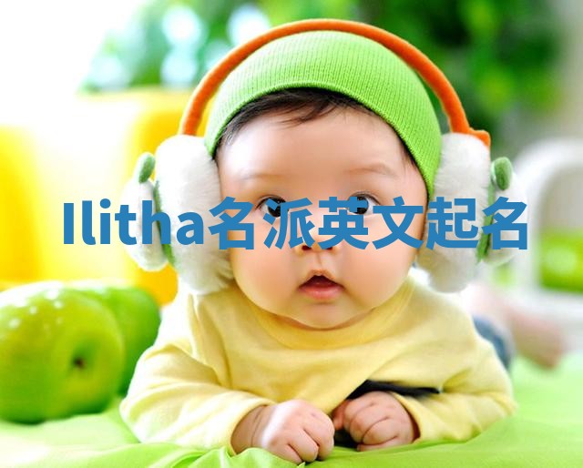 Ilitha名派英文起名 Ilitha名派英文起名