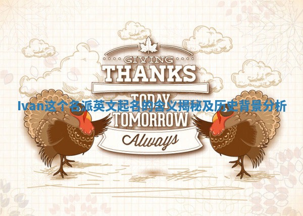 Ivan这个名派英文起名的含义揭秘及历史背景分析