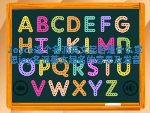 Joyce这个名派英文起名是什么意思_joy名派英文起名的意思及发音