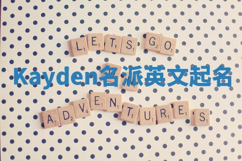 Kayden名派英文起名 Kayden名派英文起名