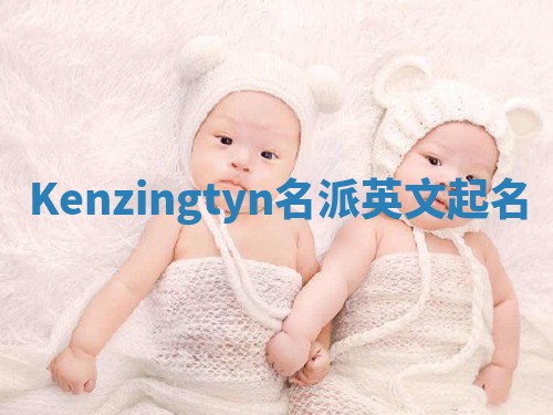 Kenzingtyn名派英文起名