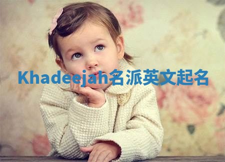 Khadeejah名派英文起名