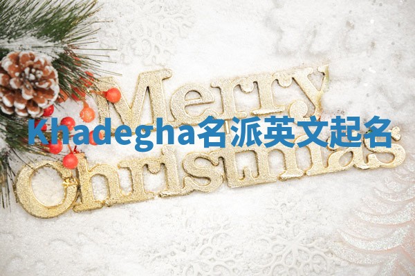 Khadegha名派英文起名