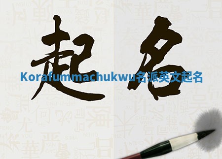 Korafummachukwu名派英文起名