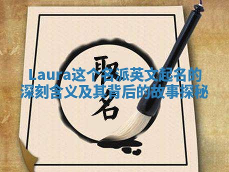 Laura这个名派英文起名的深刻含义及其背后的故事探秘