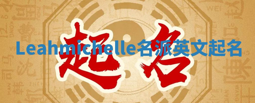 Leahmichelle名派英文起名
