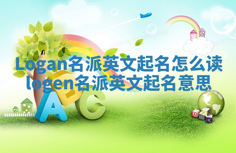 Logan名派英文起名怎么读 logen名派英文起名意思