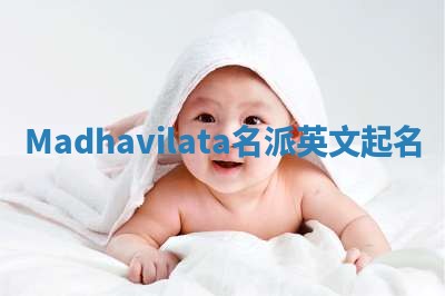 Madhavilata名派英文起名 Madhavilata名派英文起名