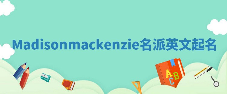Madisonmackenzie名派英文起名