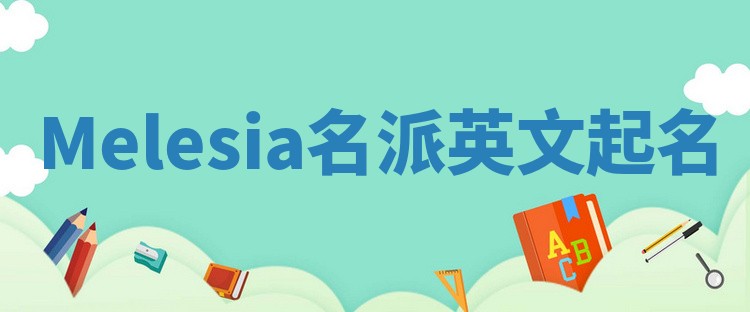 Melesia名派英文起名 Melesia名派英文起名