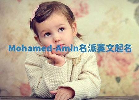 Mohamed-Amin名派英文起名
