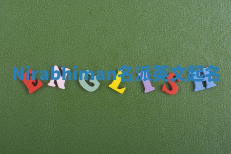 Nirabhiman名派英文起名 Nirabhiman名派英文起名