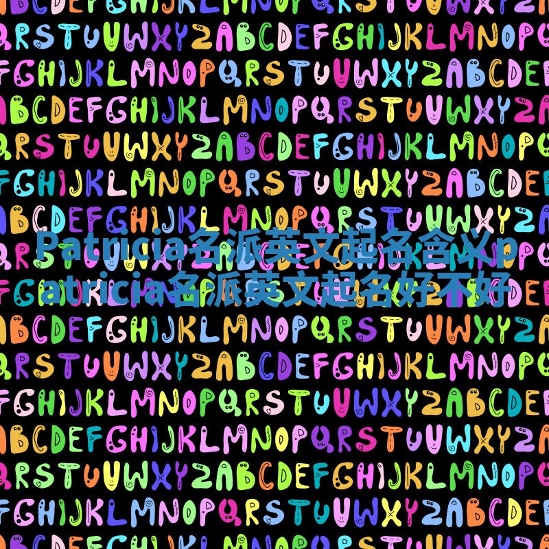 Patricia名派英文起名含义 patricia名派英文起名好不好