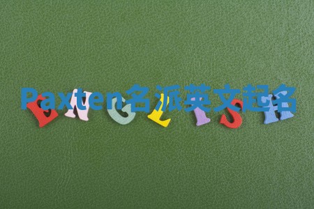 Paxten名派英文起名 Paxten名派英文起名