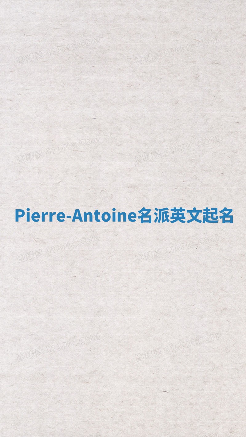 Pierre-Antoine名派英文起名