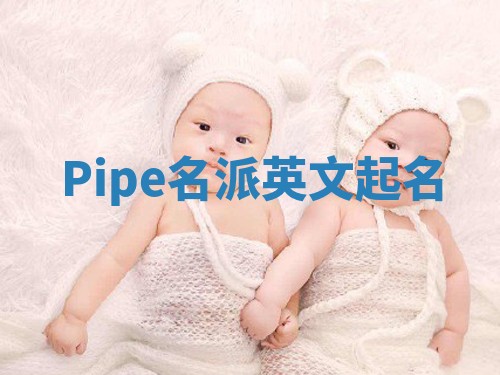 Pipe名派英文起名