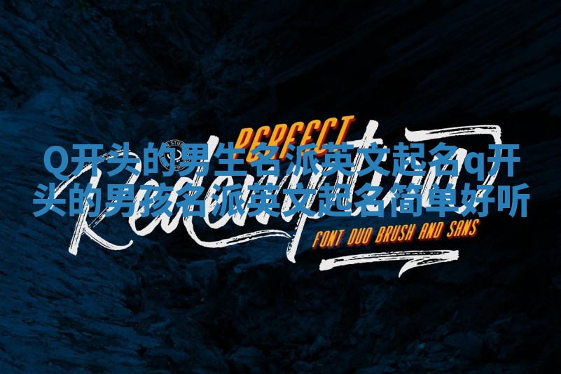 Q开头的男生名派英文起名_q开头的男孩名派英文起名简单好听
