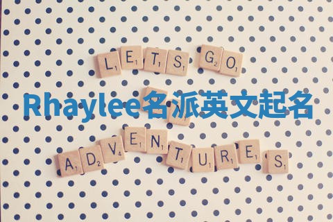 Rhaylee名派英文起名