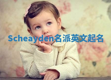 Scheayden名派英文起名 Scheayden名派英文起名