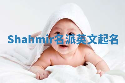 Shahmir名派英文起名