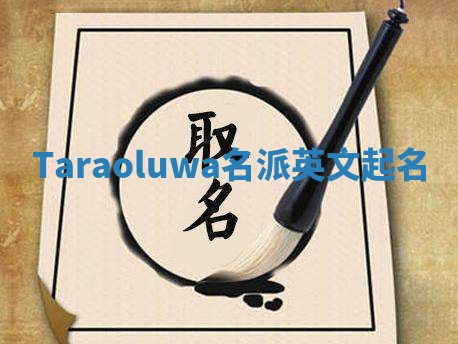 Taraoluwa名派英文起名