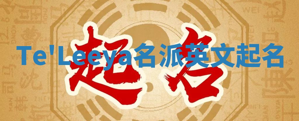 Te'Leeya名派英文起名