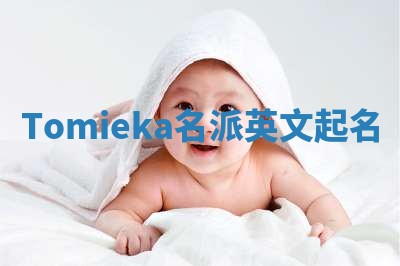 Tomieka名派英文起名