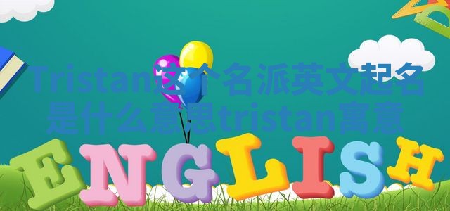 Tristan这个名派英文起名是什么意思 tristan寓意