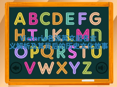 Victoria名派英文起名含义解析及其背后的历史文化故事