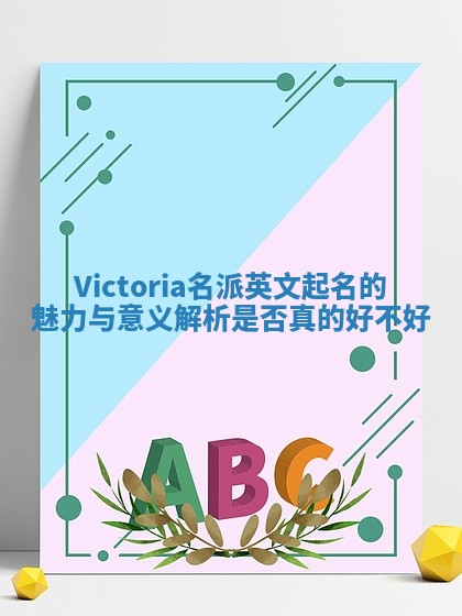 Victoria名派英文起名的魅力与意义解析是否真的好不好