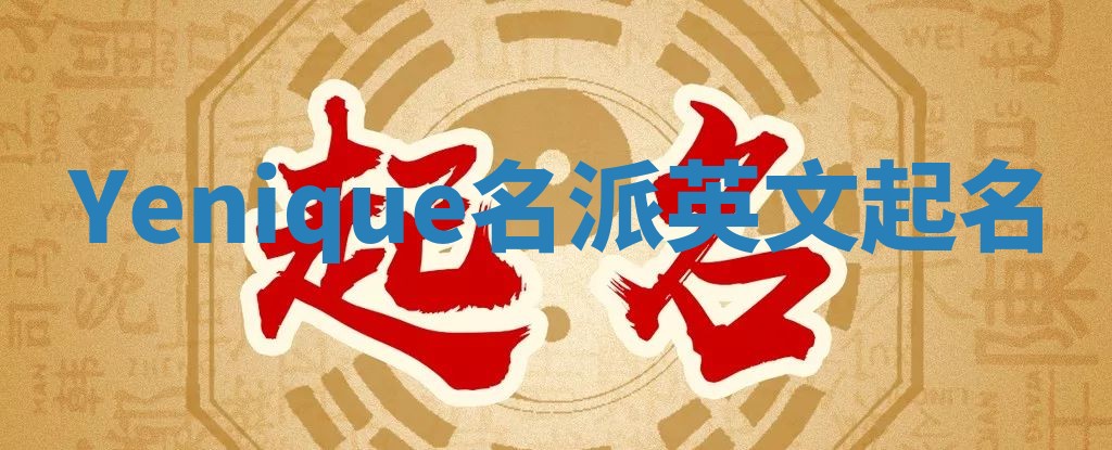 Yenique名派英文起名